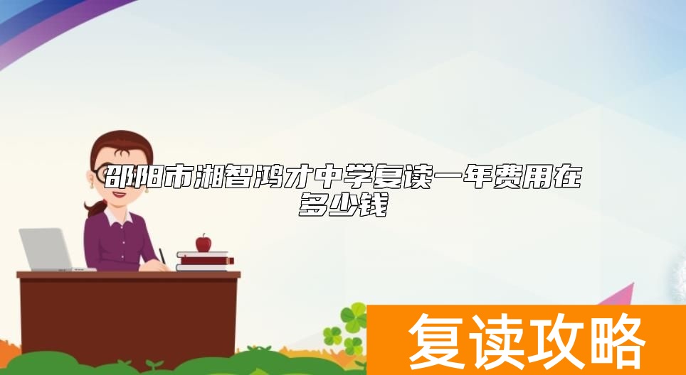 邵阳市湘智鸿才中学复读一年费用在多少钱