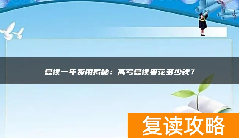 复读一年费用揭秘：高考复读要花多少钱？