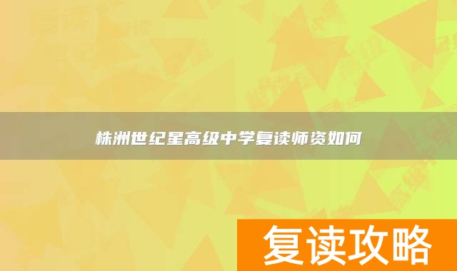 株洲世纪星高级中学复读师资如何