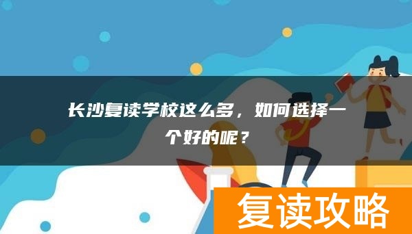 长沙复读学校这么多，如何选择一个好的呢？