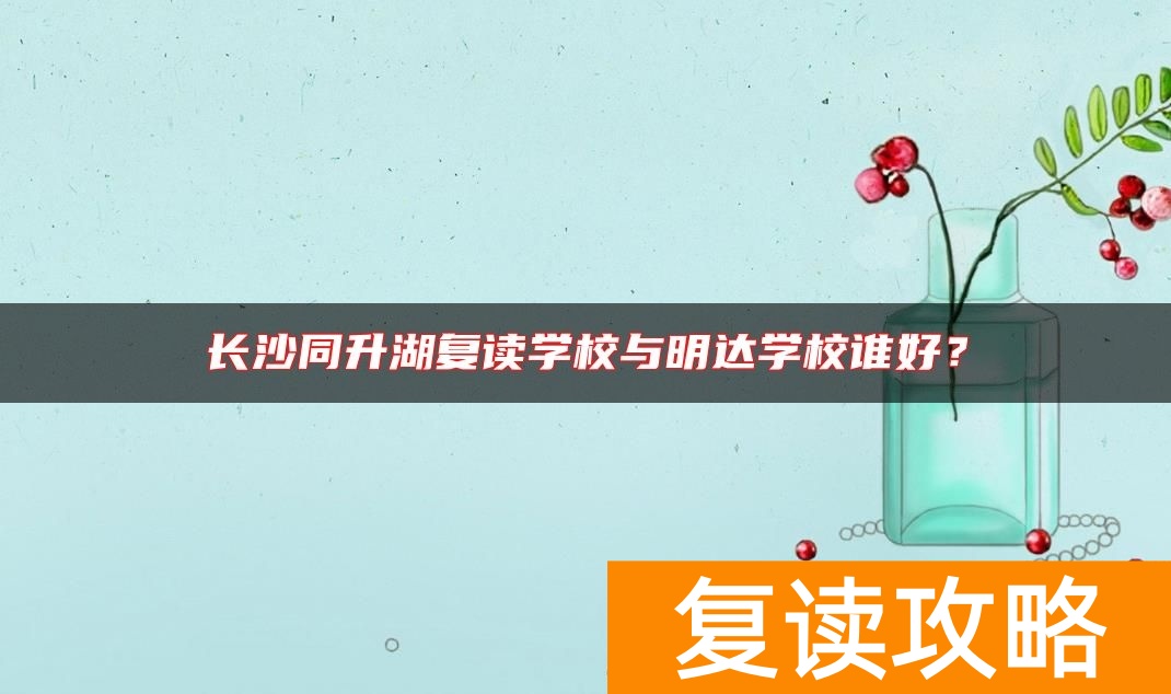 长沙同升湖复读学校与明达学校谁好？