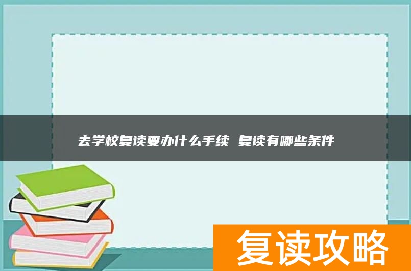 去学校复读要办什么手续 复读有哪些条件
