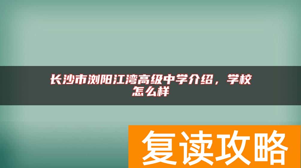 长沙市浏阳江湾高级中学介绍，学校怎么样