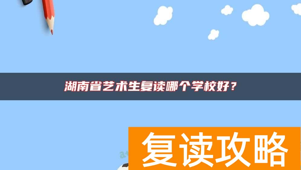 湖南省艺术生复读哪个学校好？